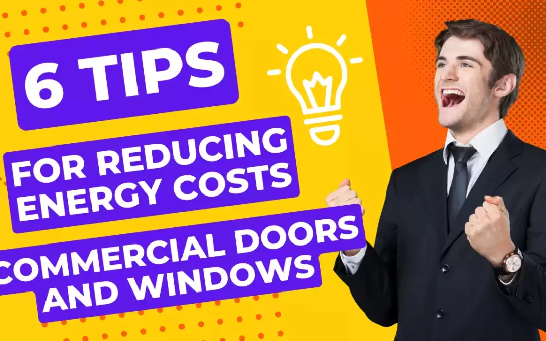 6 Tips for Reducing Energy Costs with Commercial Doors and Windows